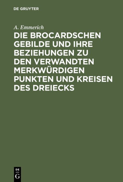 Die Brocardschen Gebilde und ihre Beziehungen zu den verwandten merkwürdigen Punkten und Kreisen des Dreiecks