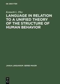 Title: Language in Relation to a Unified Theory of the Structure of Human Behavior, Author: Kenneth L. Pike
