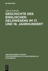 Title: Geschichte des englischen Geldwesens im 17. und 18. Jahrhundert, Author: Alfred Schmidt