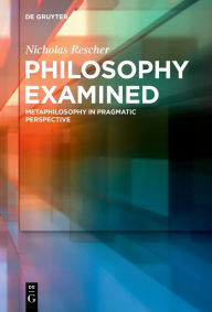 Title: Philosophy Examined: Metaphilosophy in Pragmatic Perspective, Author: Nicholas Rescher