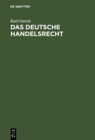 Title: Das deutsche Handelsrecht: Ein kurzgefaßtes Lehrbuch des im Deutschen Reiche geltenden Handels-, Wechsel- und Seerechts, Author: Karl Gareis