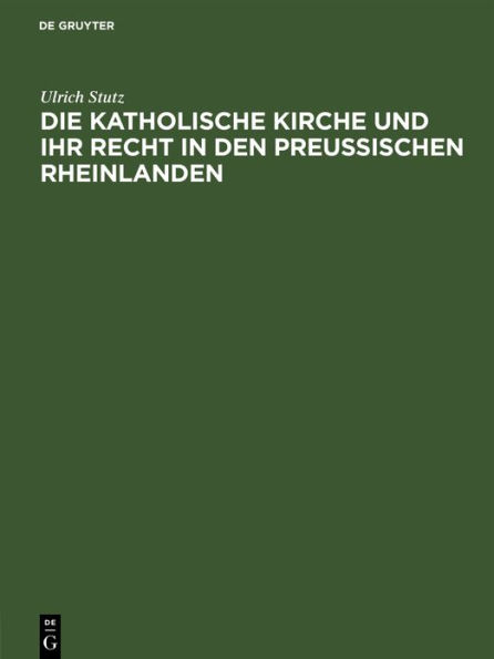 Die katholische Kirche und ihr Recht in den preußischen Rheinlanden