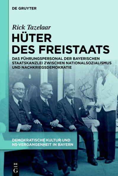 Hüter des Freistaats: Das Führungspersonal der Bayerischen Staatskanzlei zwischen Nationalsozialismus und Nachkriegsdemokratie