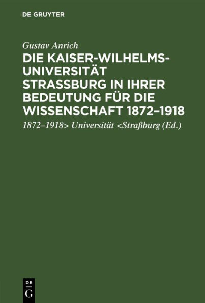 Die Kaiser-Wilhelms-Universität Straßburg in ihrer Bedeutung für die Wissenschaft 1872-1918: Rede, gehalten in der Gedenkfeier der Straßburger Wissenschaftlichen Gesellschaft in der Aula der Universität Heidelberg [am 2. Juni 1922]