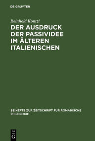 Title: Der Ausdruck der Passividee im älteren Italienischen, Author: Reinhold Kontzi