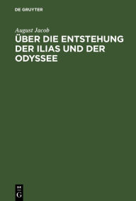 Title: Über die Entstehung der Ilias und der Odyssee, Author: August Jacob