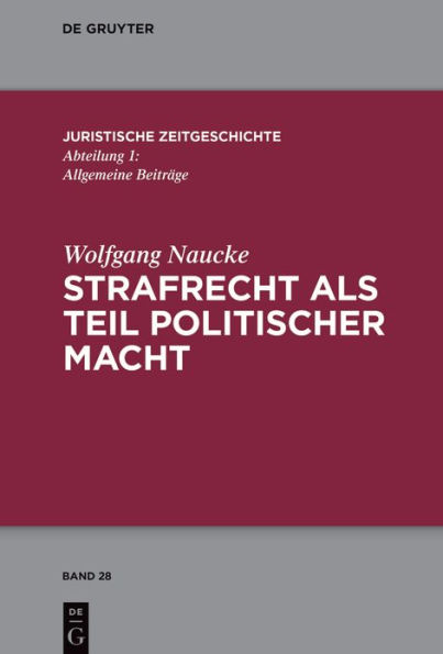 Strafrecht als Teil politischer Macht: Beiträge zur juristischen Zeitgeschichte