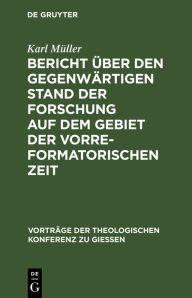 Title: Bericht über den gegenwärtigen Stand der Forschung auf dem Gebiet der vorreformatorischen Zeit, Author: Karl Müller