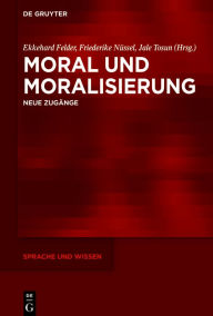 Title: Moral und Moralisierung: Neue Zugänge, Author: Ekkehard Felder