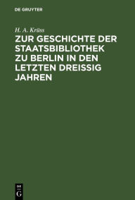 Title: Zur Geschichte der Staatsbibliothek zu Berlin in den letzten dreissig Jahren, Author: H. A. Krüss