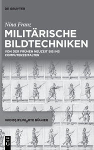 Title: Militärische Bildtechniken: Von der frühen Neuzeit bis ins Computerzeitalter, Author: Nina Franz