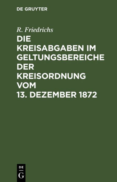 Die Kreisabgaben im Geltungsbereiche der Kreisordnung vom 13. Dezember 1872