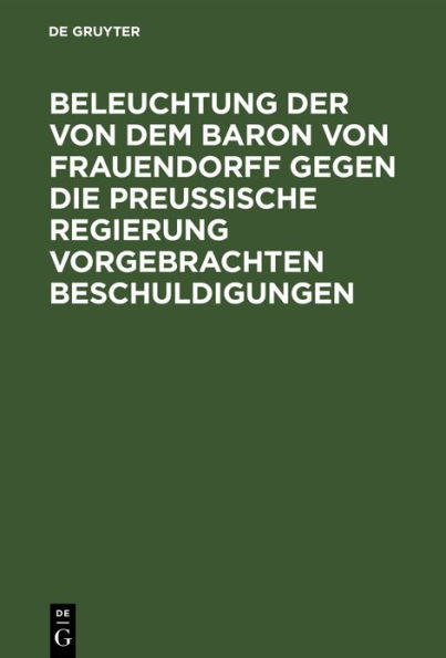 Beleuchtung der von dem Baron von Frauendorff gegen die Preußische Regierung vorgebrachten Beschuldigungen