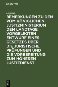 Title: Bemerkungen zu dem vom Königlichen Justizministerium dem Landtage vorgelegten Entwurf eines Gesetzes über die juristische Prüfungen und die Vorbereitung zum höheren Justizdienst, Author: Göppert