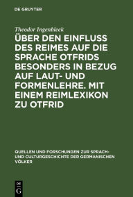 Title: Über den Einfluss des Reimes auf die Sprache Otfrids besonders in Bezug auf Laut- und Formenlehre. Mit einem Reimlexikon zu Otfrid, Author: Theodor Ingenbleek