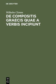 Title: De compositis Graecis quae a verbis incipiunt, Author: Wilhelm Clemm