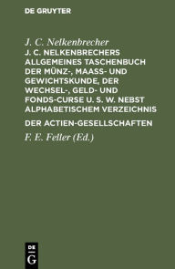 Title: J. C. Nelkenbrechers allgemeines Taschenbuch der Münz-, Maaß- und Gewichtskunde, der Wechsel-, Geld- und Fonds-Curse u. s. w. nebst alphabetischem Verzeichnis der Actien-Gesellschaften, Author: J. C. Nelkenbrecher