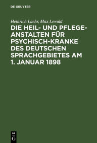 Title: Die Heil- und Pflege-Anstalten für Psychisch-Kranke des deutschen Sprachgebietes am 1. Januar 1898, Author: Heinrich Laehr