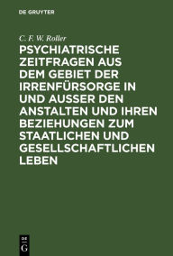 Title: Psychiatrische Zeitfragen aus dem Gebiet der Irrenfürsorge in und ausser den Anstalten und ihren Beziehungen zum staatlichen und gesellschaftlichen Leben, Author: C. F. W. Roller