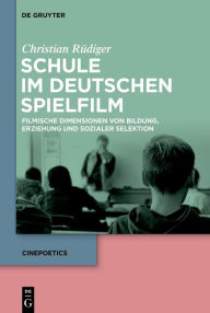 Title: Schule im deutschen Spielfilm: Filmische Dimensionen von Bildung, Erziehung und sozialer Selektion, Author: Christian Rüdiger