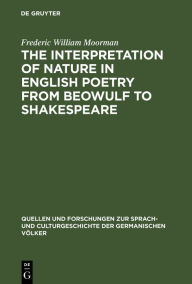 Title: The interpretation of nature in English poetry from Beowulf to Shakespeare, Author: Frederic William Moorman