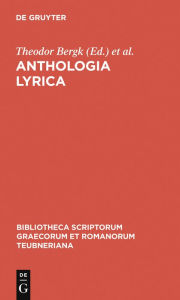 Title: Anthologia lyrica: sive Lyricorum Graecorum veterum praeter Pindarum reliquiae potiores, Author: Theodor Bergk