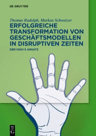 Title: Erfolgreiche Transformation von Geschäftsmodellen in disruptiven Zeiten: Der High 5 Ansatz, Author: Thomas Rudolph