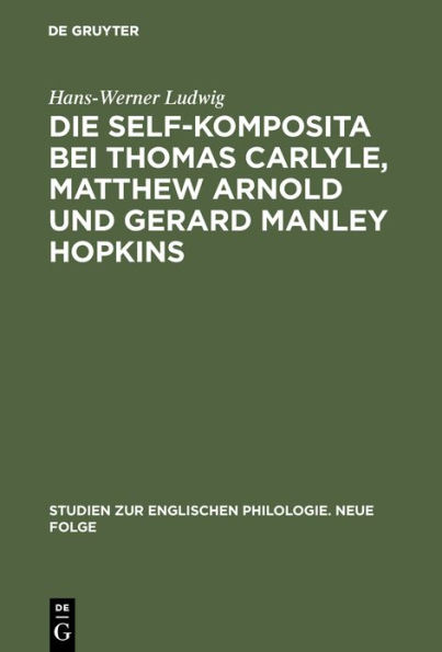 Die self-Komposita bei Thomas Carlyle, Matthew Arnold und Gerard Manley Hopkins: Untersuchungen zum geistigen Gehalt einer sprachlichen Form