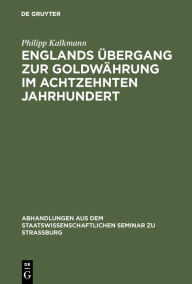 Title: Englands Übergang zur Goldwährung im achtzehnten Jahrhundert, Author: Philipp Kalkmann
