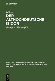 Title: Der althochdeutsche Isidor: Facsimile-Ausgabe des Pariser Codex nebst critischem Texte der Pariser und Monseer Bruchstücke. Mit Einleitung, grammatischer Darstellung und einem ausführlichen Glossar. Mit 22 Tafeln, Author: Isidorus