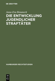 Title: Die Entwicklung jugendlicher Straftäter, Author: Anne-Eva Brauneck