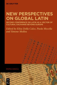 Title: New Perspectives in Global Latin: Second Conference on Latin as a Vehicle of Cultural Exchange Beyond Europe, Author: Elisa Della Calce