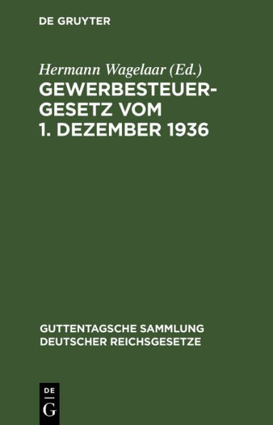 Gewerbesteuergesetz vom 1. Dezember 1936: Unter Berücksichtigung der 3. Verordnung zur Durchführung des Gewerbesteuergesetzes vom 31. Jan. 1940 in der Fassung des §211 Abs. 2 der Verordnung zur Durchführung der §§ 17 bis 19 des Steueranpassungsgesetzes vo