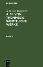 A. M. von Thümmels: A. M. von Thümmel's Sämmtliche Werke. Band 3