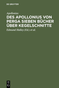 Title: Des Apollonius von Perga sieben Bücher über Kegelschnitte: Nebst dem durch Halley wieder hergestellten achten Buche; dabei ein Anhang, enthaltend Die auf die Geometrie der Kegelschnitte bezüglichen Sätze aus Newton's 