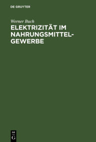 Title: Elektrizität im Nahrungsmittel-Gewerbe, Author: Werner Buch