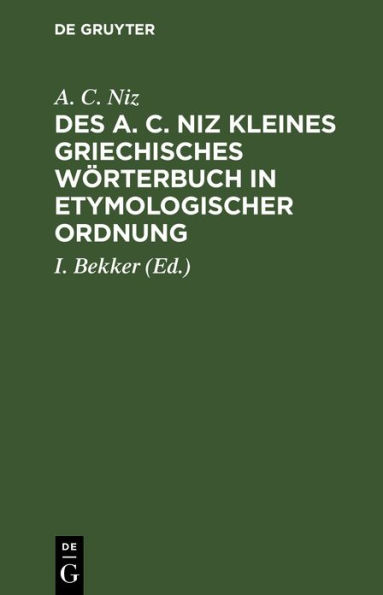 Des A. C. Niz kleines griechisches Wörterbuch in etymologischer Ordnung: Zum Gebrauch für Schulen