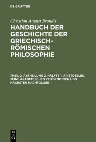 Title: Aristoteles, seine akademischen Zeitgenossen und nächsten Nachfolger, Author: Christian August Brandis