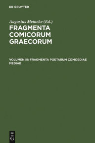 Title: Fragmenta poetarum comoediae mediae, Author: Augustus Meineke