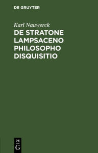 Title: De Stratone Lampsaceno philosopho disquisitio, Author: Karl Nauwerck