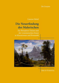 Title: Die Neuerfindung des Malerischen: Zur Rezeption Tizians und der venezianischen Kunst in Klassizismus und Romantik, Author: Lisanne Heitel