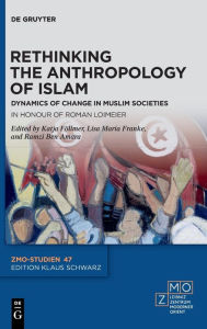 Title: Rethinking the Anthropology of Islam: Dynamics of Change in Muslim Societies. In Honour of Roman Loimeier, Author: Katja Föllmer