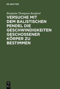 Title: Versuche mit dem Balistischen Pendel die Geschwindigkeiten geschossener Körper zu bestimmen, Author: Benjamin Thompson Rumford