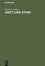 Title: Arzt und Ethik, Author: Georg B. Gruber