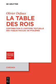 Title: La Table des rois: Contribution à l'histoire textuelle des >Tables faciles< de Ptolémée, Author: Olivier Defaux