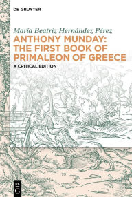 Title: Anthony Munday: The First Book of Primaleon of Greece: A Critical Edition, Author: María Beatriz Hernández Pérez