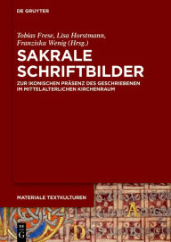 Title: Sakrale Schriftbilder: Zur ikonischen Präsenz des Geschriebenen im mittelalterlichen Kirchenraum, Author: Tobias Frese