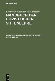 Title: Christoph Friedrich von Ammon: Handbuch der christlichen Sittenlehre. Band 3, Author: Christoph Friedrich von Ammon