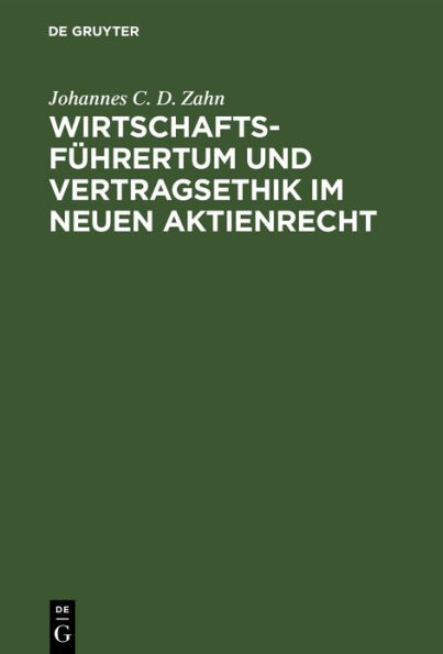 Wirtschaftsführertum und Vertragsethik im neuen Aktienrecht: Anregungen zum Neubau des deutschen Aktienrechts auf Grund einer vergleichenden Darstellung des deutschen und nordamerikanischen Aktienrechts