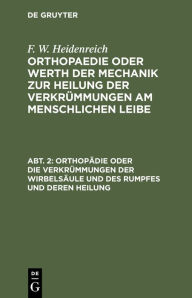 Title: Orthopädie oder die Verkrümmungen der Wirbelsäule und des Rumpfes und deren Heilung, Author: F. W. Heidenreich